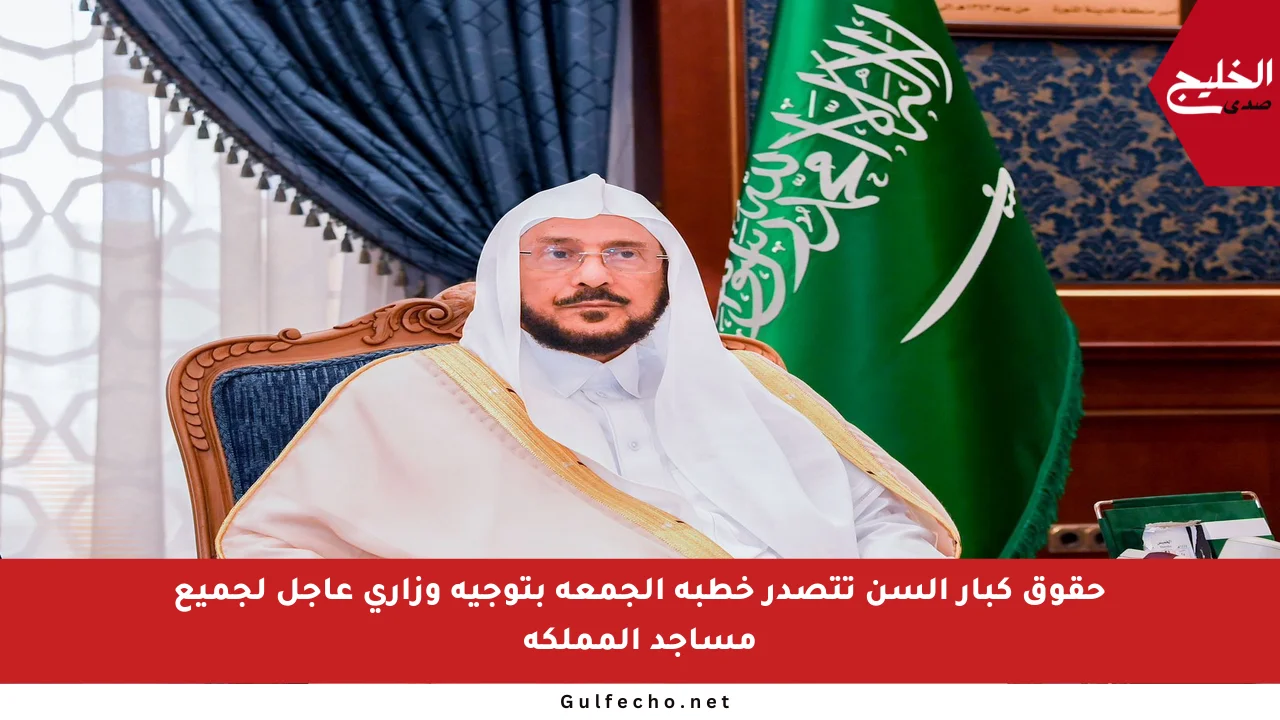 حقوق كبار السن تتصدر خطبة الجمعة بتوجيه وزاري عاجل لجميع مساجد المملكة